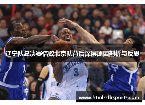 辽宁队总决赛惜败北京队背后深层原因剖析与反思 辽宁队总决赛惜败北京队背后深层原因剖析与反思