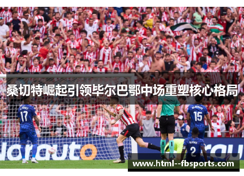 桑切特崛起引领毕尔巴鄂中场重塑核心格局