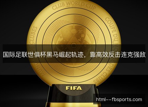 国际足联世俱杯黑马崛起轨迹，靠高效反击连克强敌